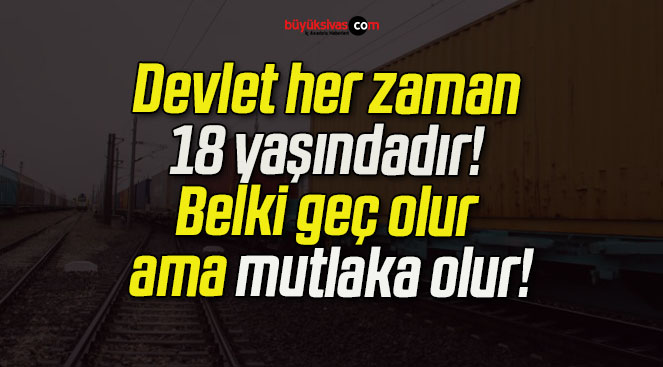 T.C. DEVLETİ HER ZAMAN 18 YAŞINDADIR.